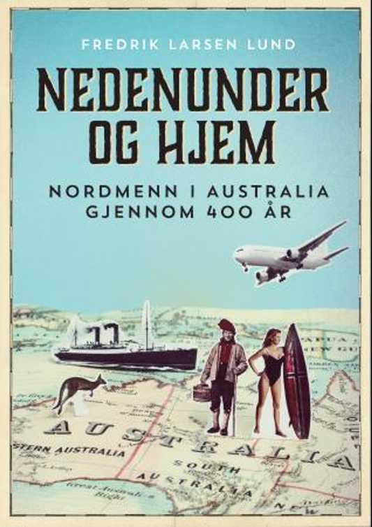 Nedenunder og hjem : nordmenn i Australia gjennom 400 år